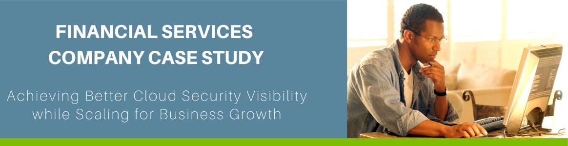 Achieving Better Cloud Security Visibility while Scaling for Business Growth